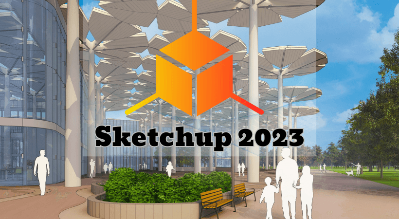 SketchUp 2023 – Phần mềm thiết kế 3D trực quan cho kiến trúc và nội thất